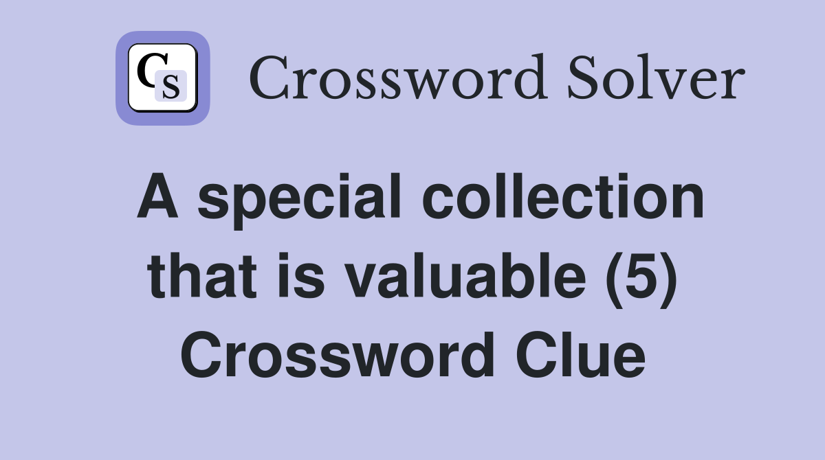 A special collection that is valuable (5) Crossword Clue