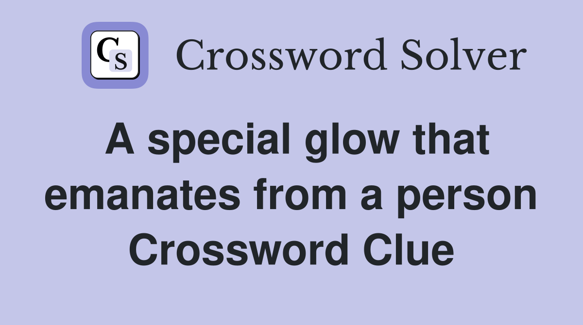 A special glow that emanates from a person Crossword Clue
