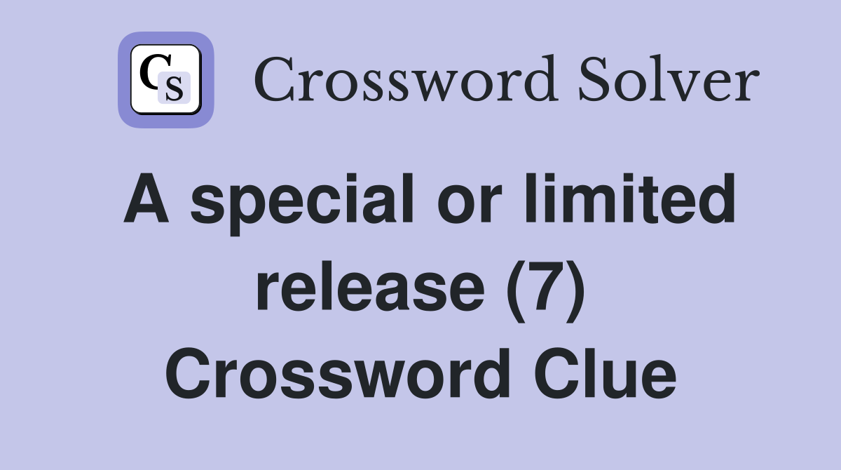 A special or limited release (7) Crossword Clue
