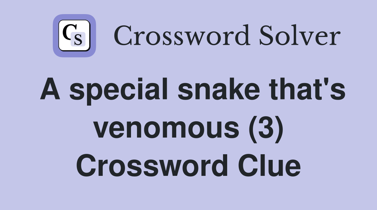 A special snake that's venomous (3) Crossword Clue