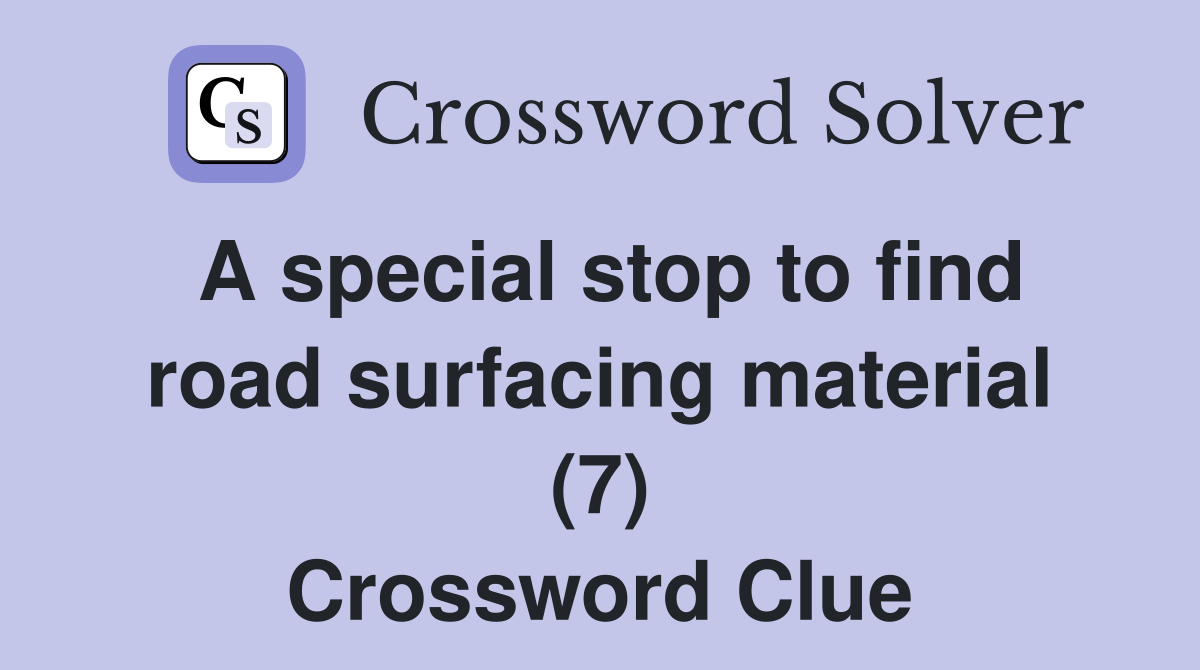 A special stop to find road surfacing material (7) Crossword Clue
