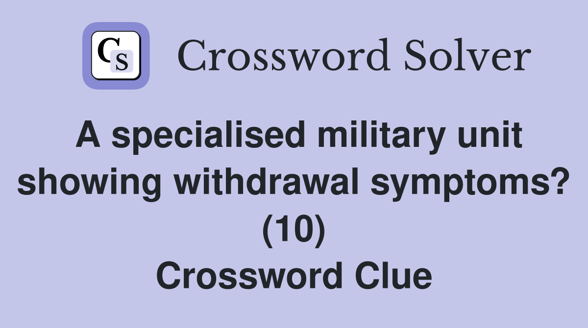 A specialised military unit showing withdrawal symptoms? (10) Crossword Clue