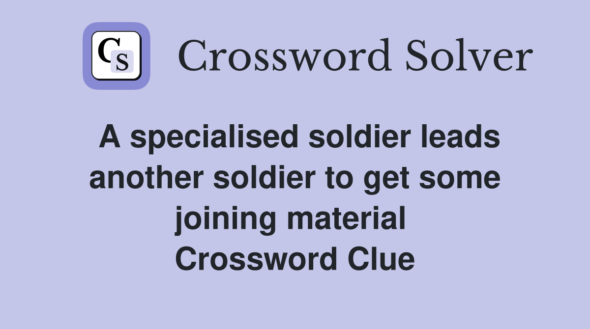 A specialised soldier leads another soldier to get some joining material  Crossword Clue