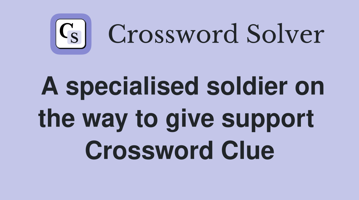A specialised soldier on the way to give support  Crossword Clue