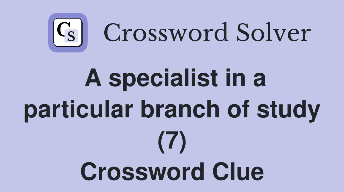 A specialist in a particular branch of study (7) Crossword Clue