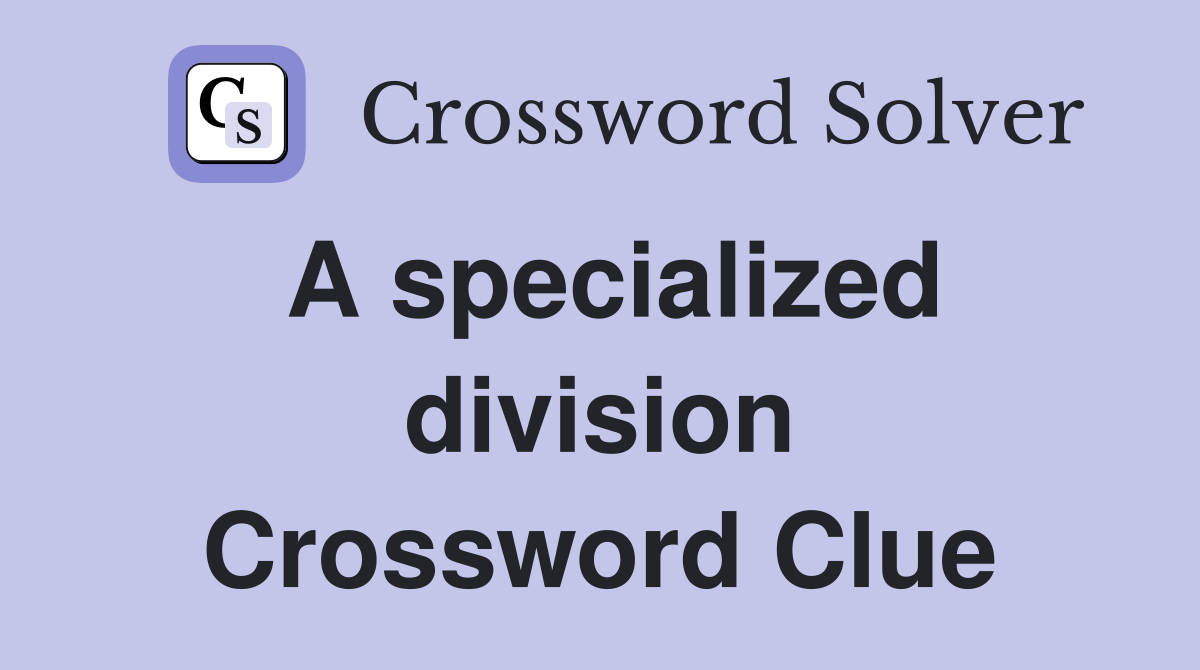 A specialized division Crossword Clue