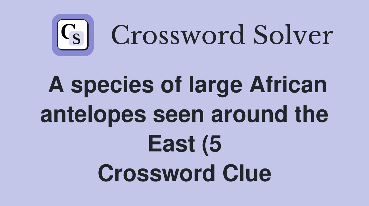 A species of large African antelopes seen around the East (5 A species of large African antelopes seen around the East (5