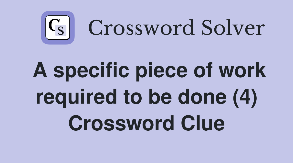 A specific piece of work required to be done (4) Crossword Clue