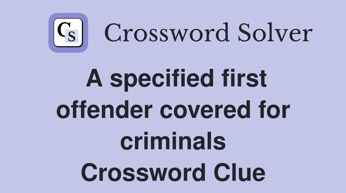 A specified first offender covered for criminals Crossword Clue