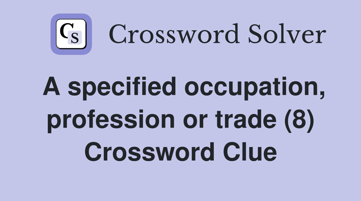 A specified occupation, profession or trade (8) Crossword Clue