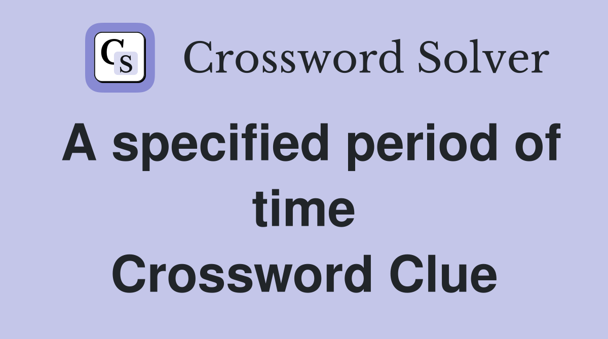 A specified period of time Crossword Clue