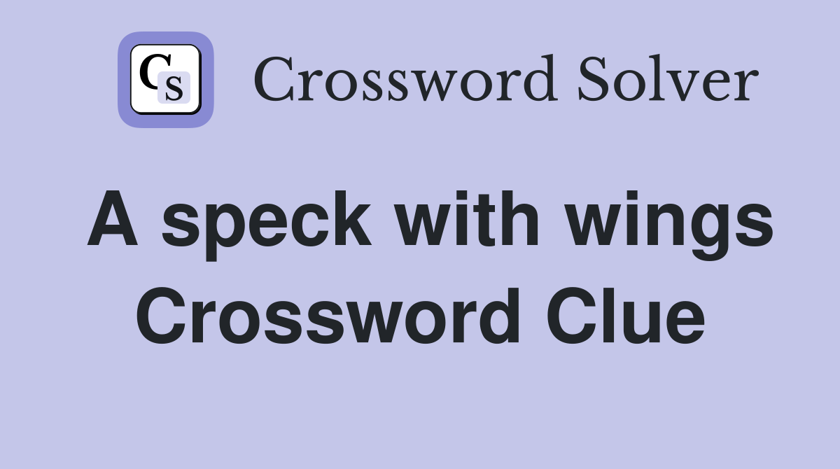 A speck with wings Crossword Clue