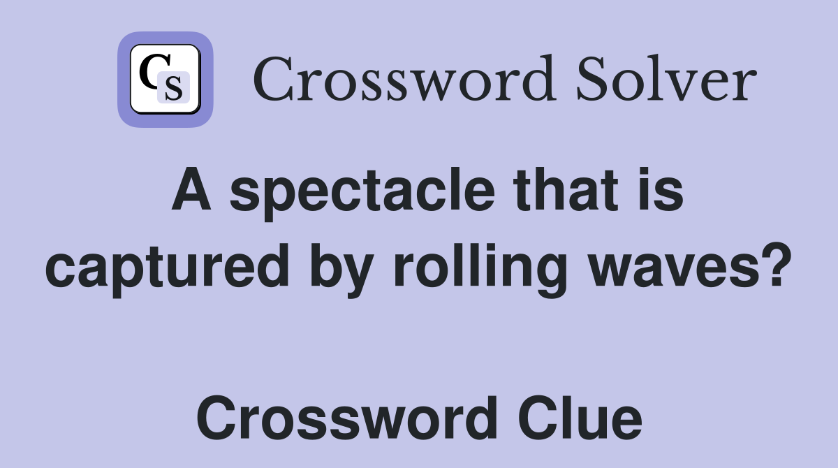 A spectacle that is captured by rolling waves?  Crossword Clue