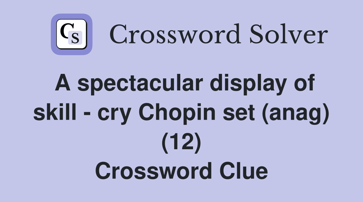 A spectacular display of skill - cry Chopin set (anag) (12) Crossword Clue