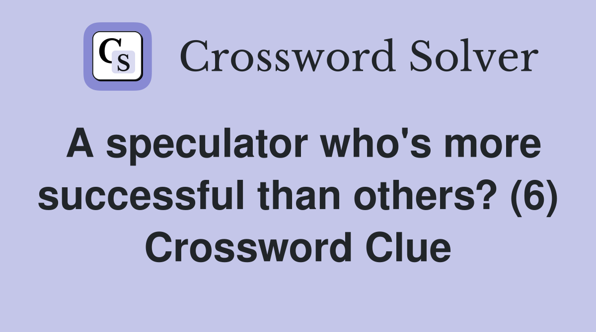 A speculator who's more successful than others? (6) Crossword Clue
