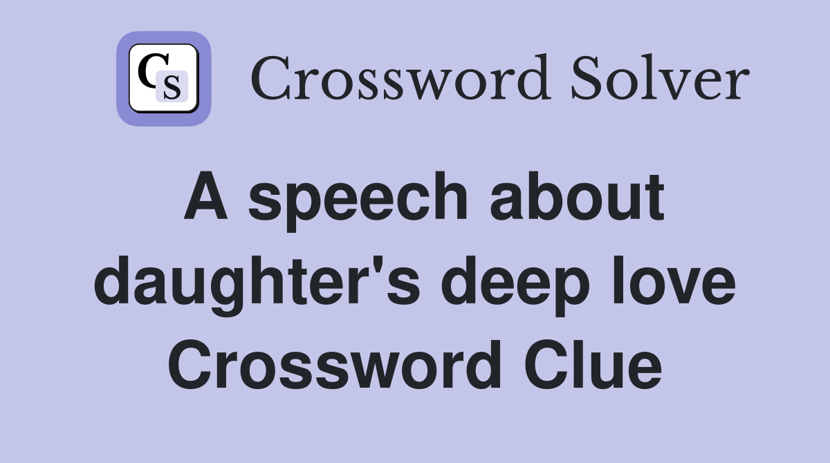 A speech about daughter's deep love Crossword Clue