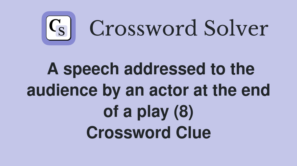 A speech addressed to the audience by an actor at the end of a play (8) Crossword Clue