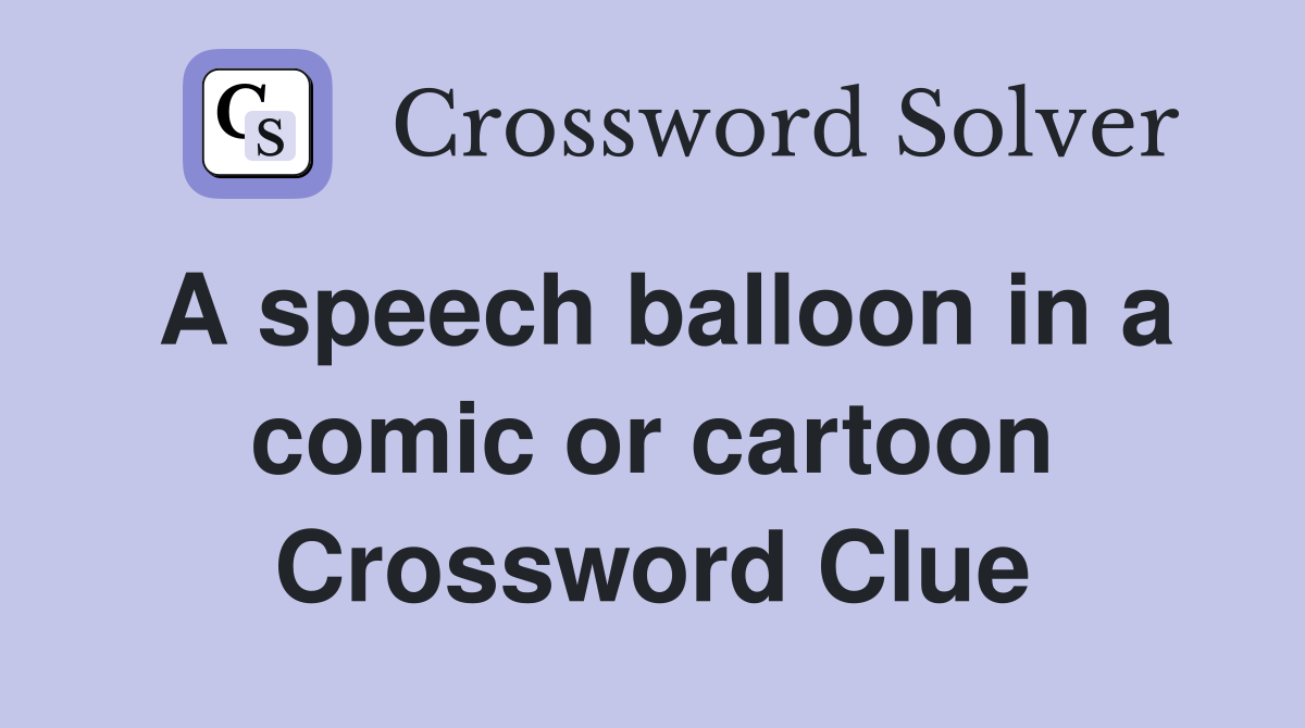 A speech balloon in a comic or cartoon Crossword Clue