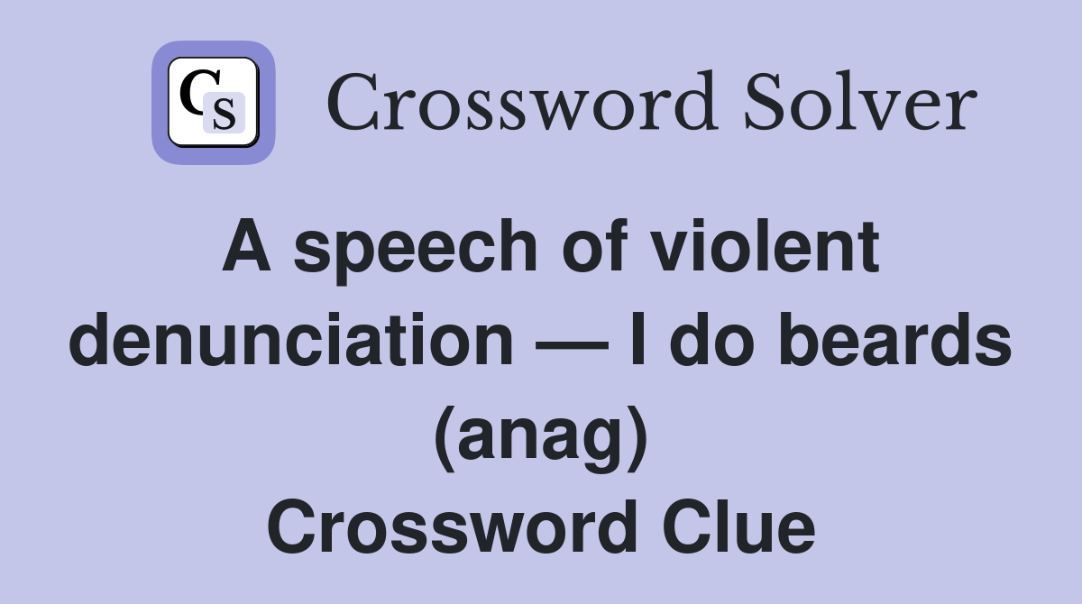A speech of violent denunciation — I do beards (anag) Crossword Clue
