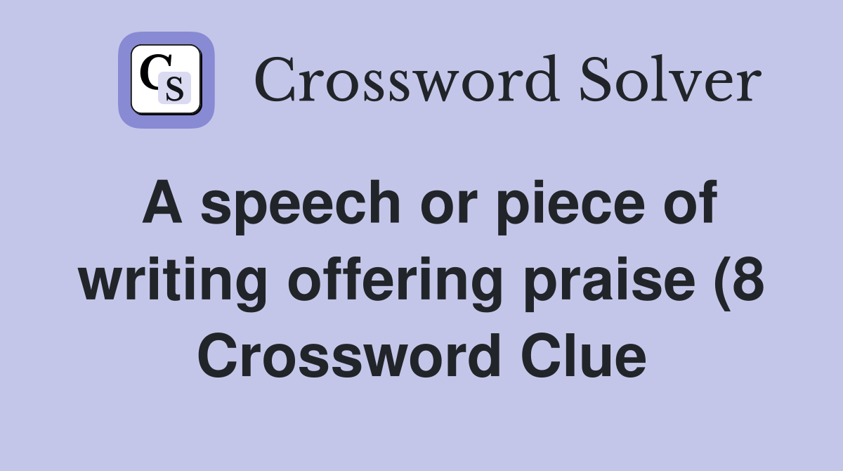 A speech or piece of writing offering praise (8) Crossword Clue A speech or piece of writing offering praise (8) Crossword Clue