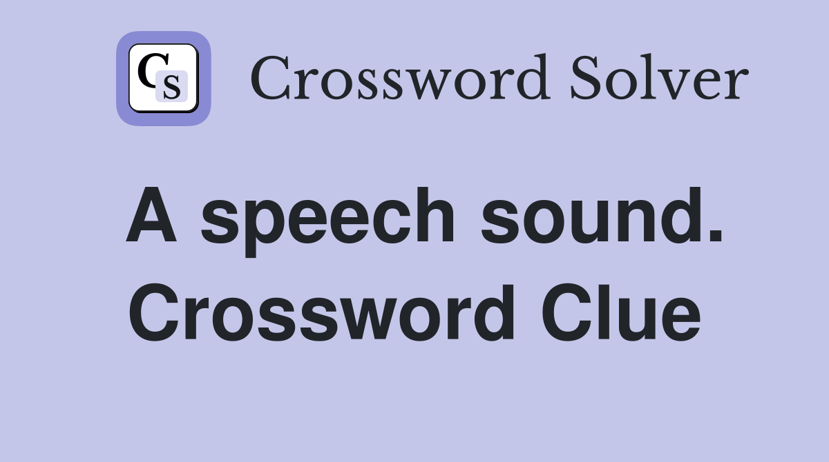 A speech sound. Crossword Clue
