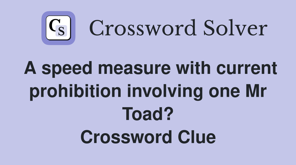 A speed measure with current prohibition involving one Mr Toad? Crossword Clue