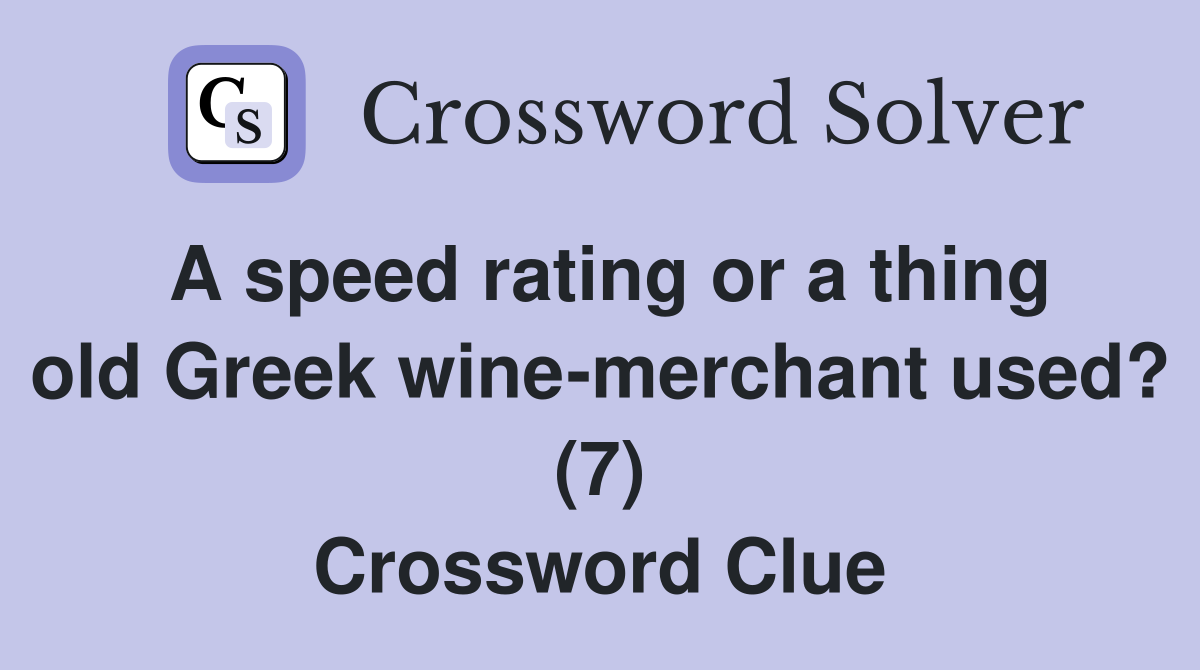 A speed rating or a thing old Greek wine-merchant used? (7) Crossword Clue
