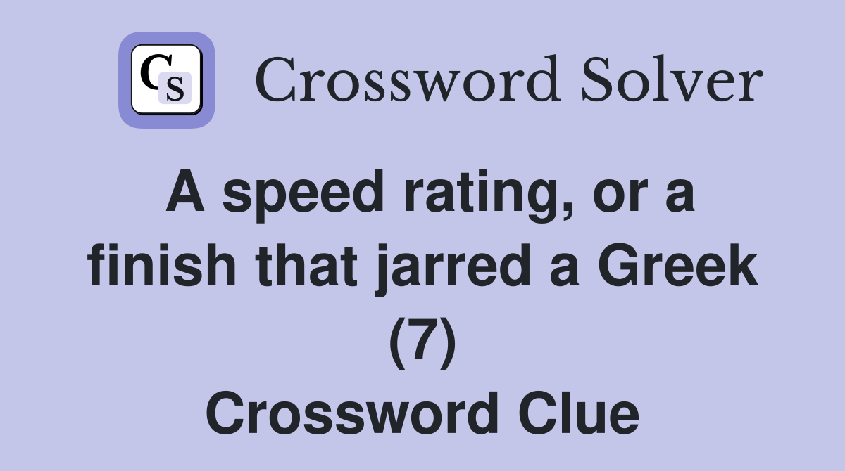 A speed rating, or a finish that jarred a Greek (7) Crossword Clue