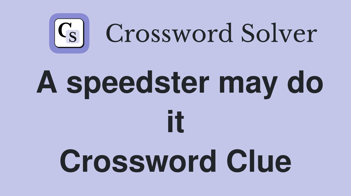 A speedster may do it Crossword Clue