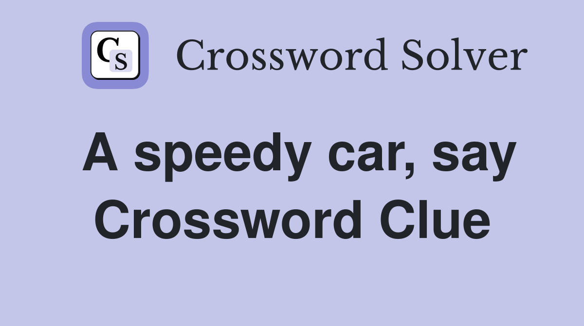 A speedy car, say Crossword Clue