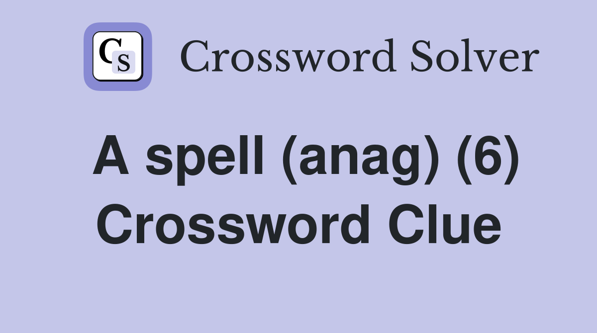 A spell (anag) (6) Crossword Clue
