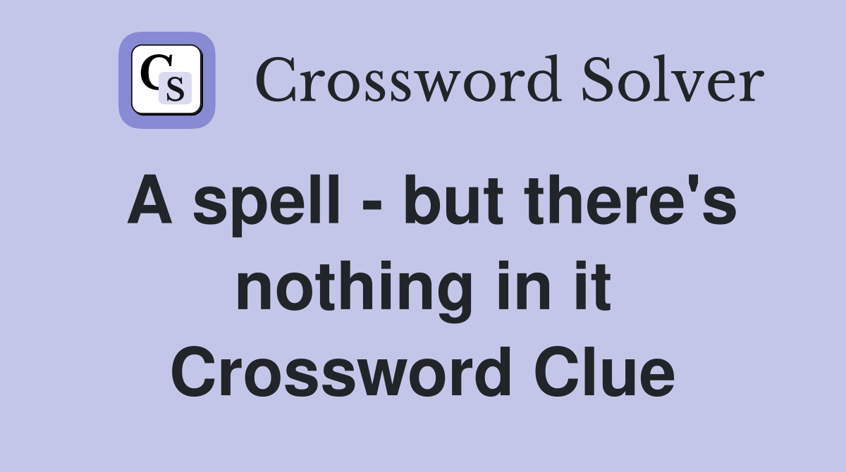 A spell - but there's nothing in it Crossword Clue