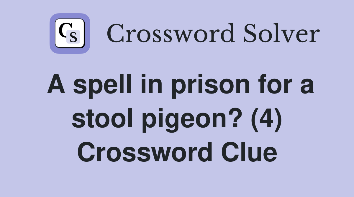 A spell in prison for a stool pigeon? (4) Crossword Clue