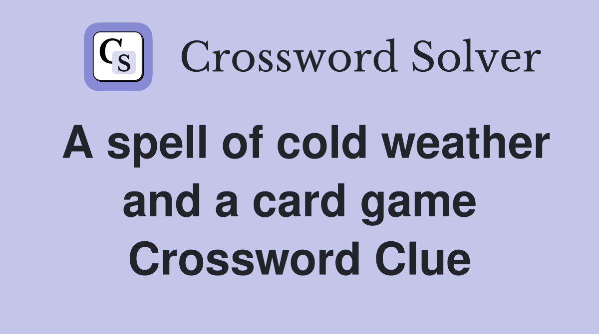A spell of cold weather and a card game Crossword Clue