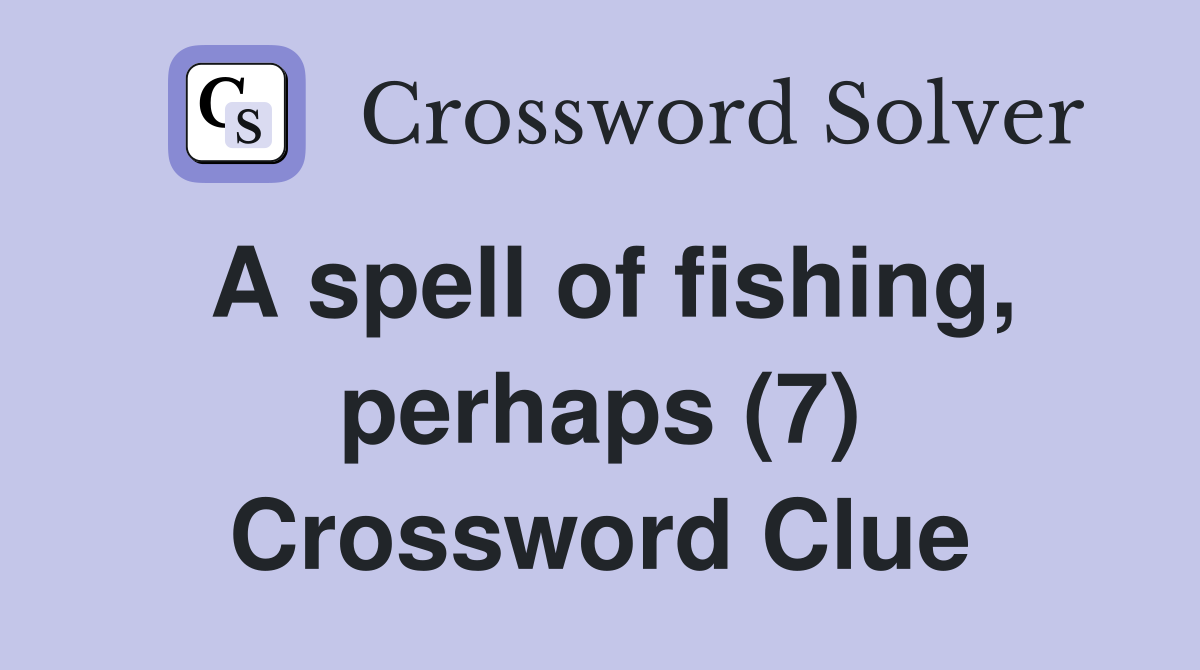 A spell of fishing, perhaps (7) Crossword Clue