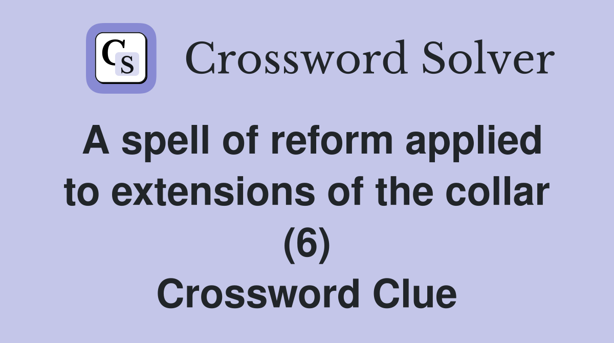 A spell of reform applied to extensions of the collar (6) Crossword Clue