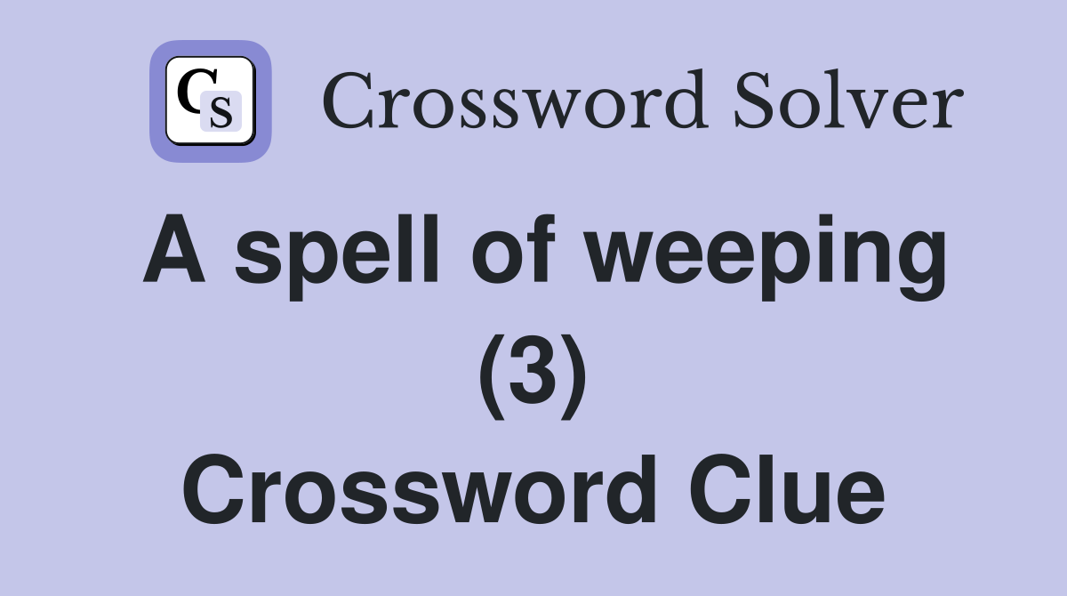 A spell of weeping (3) Crossword Clue