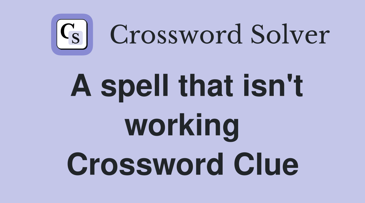 A spell that isn't working Crossword Clue