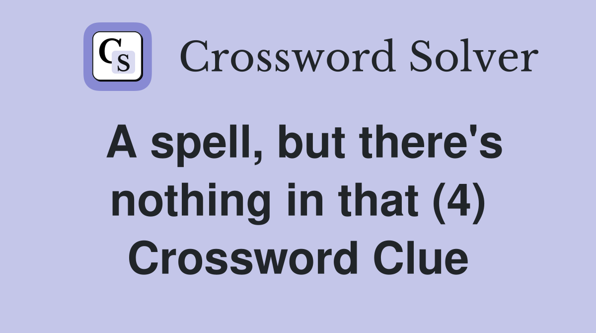 A spell, but there's nothing in that (4) Crossword Clue