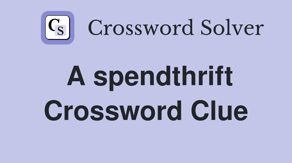 A spendthrift Crossword Clue