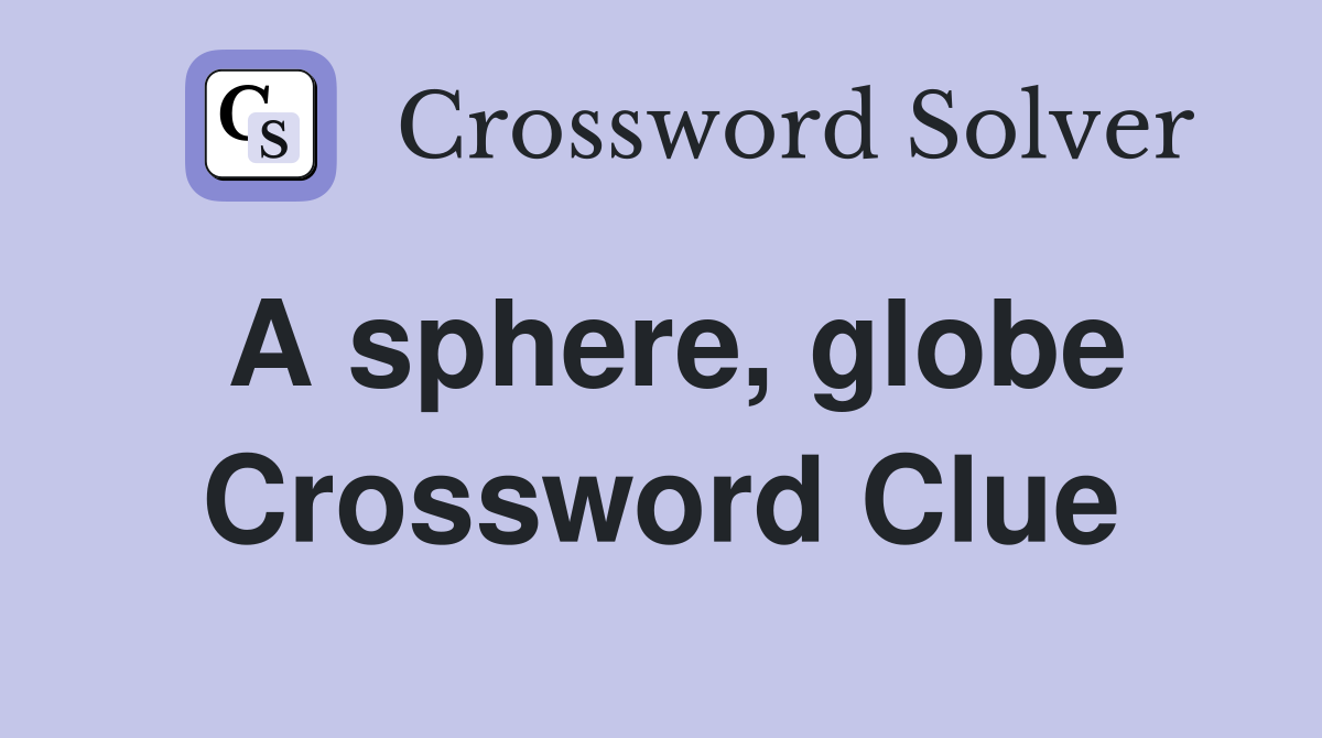 A sphere, globe Crossword Clue