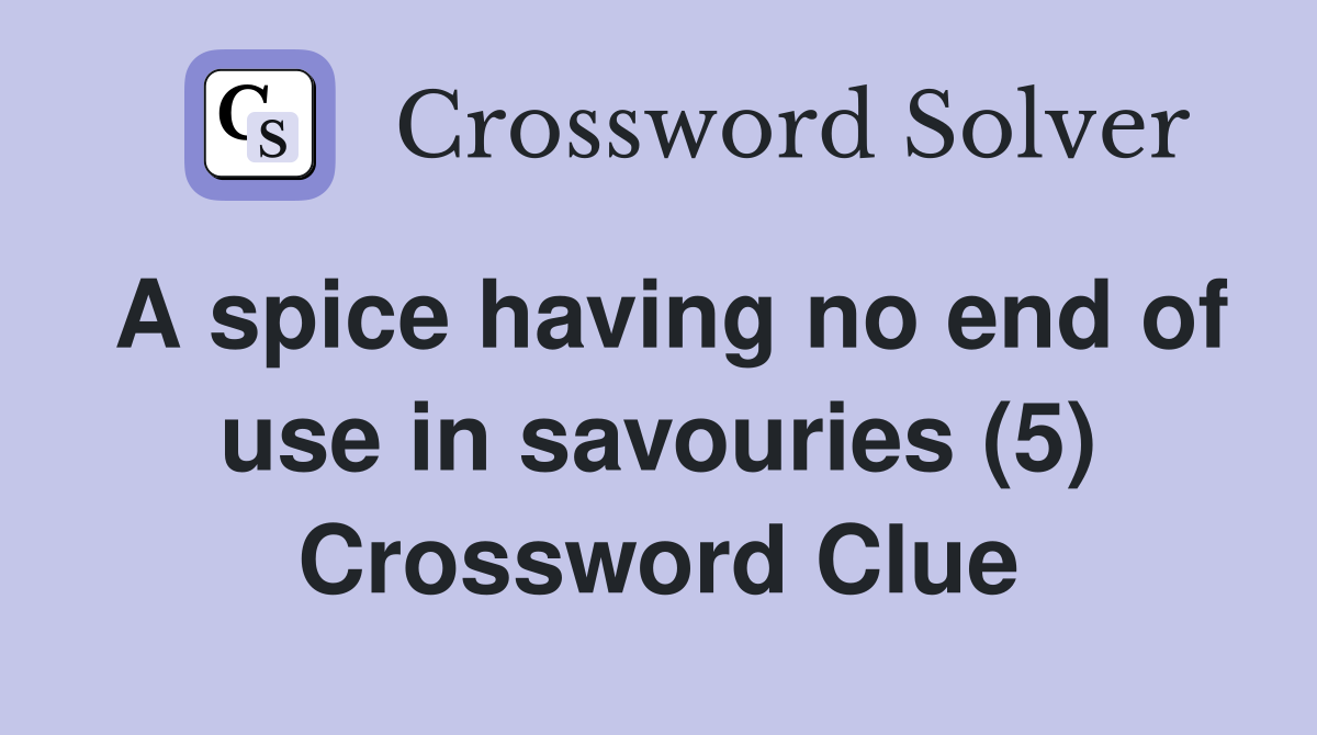 A spice having no end of use in savouries (5) Crossword Clue