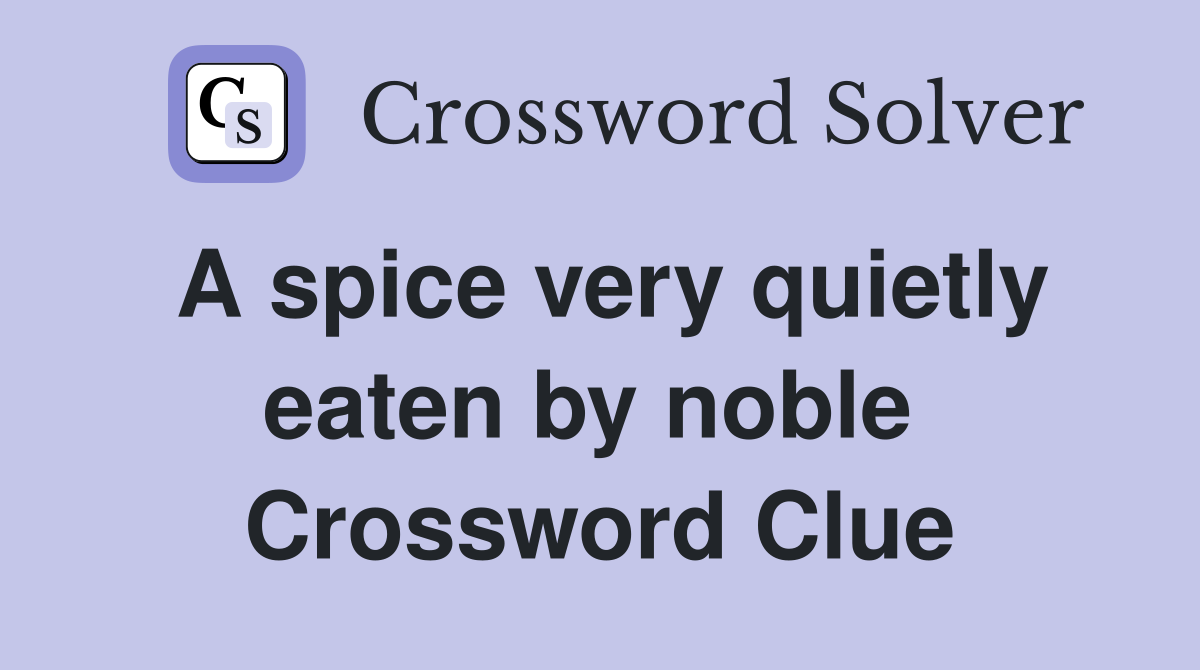 A spice very quietly eaten by noble  Crossword Clue