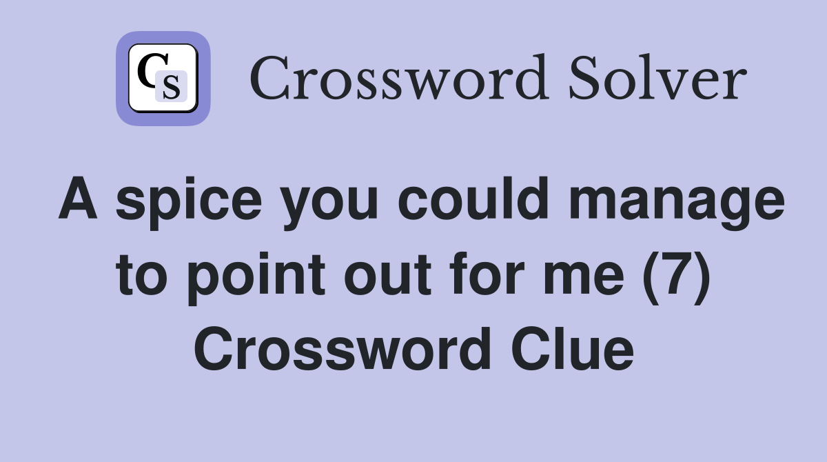 A spice you could manage to point out for me (7) Crossword Clue