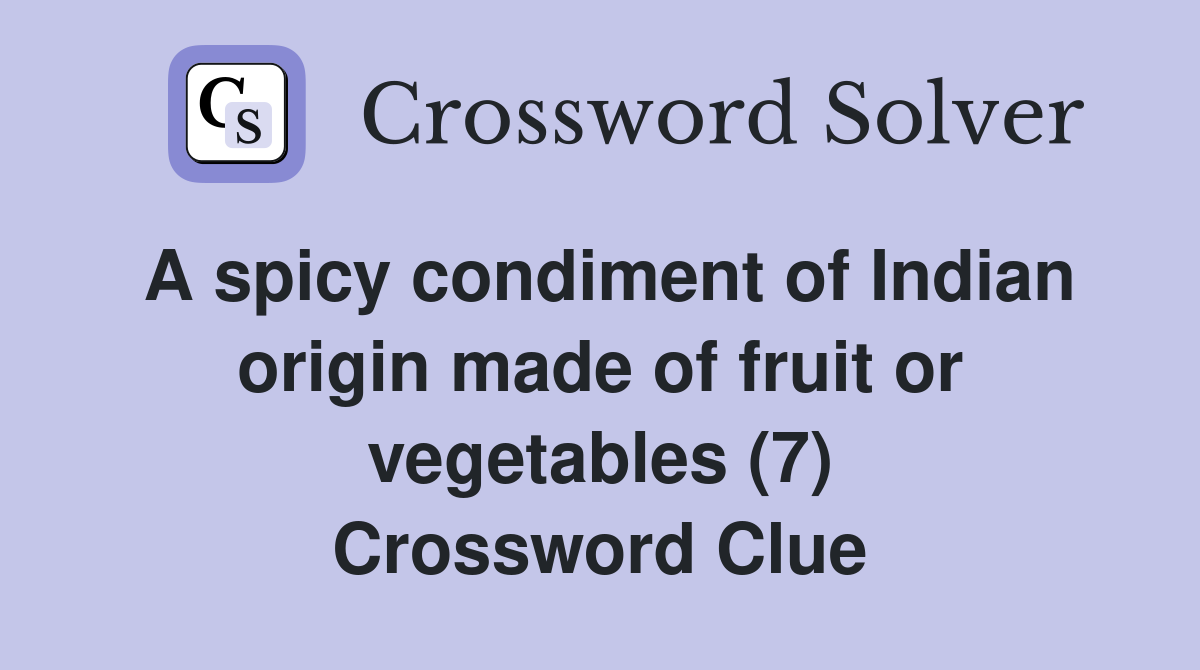 A spicy condiment of Indian origin made of fruit or vegetables (7) Crossword Clue