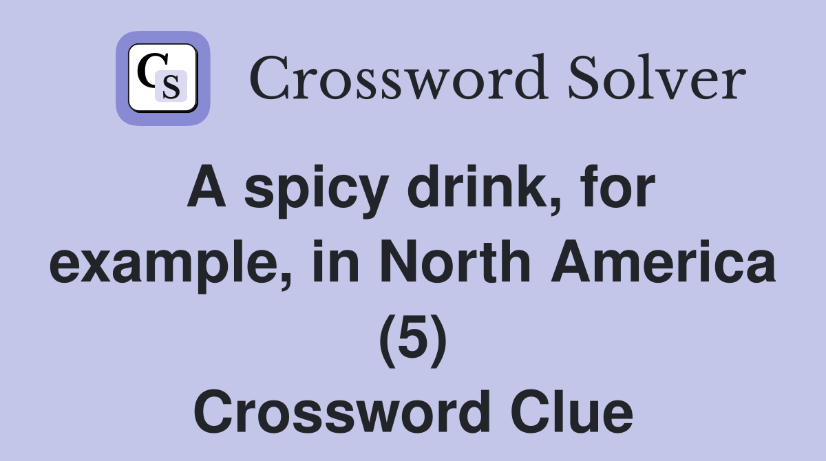 A spicy drink, for example, in North America (5) Crossword Clue