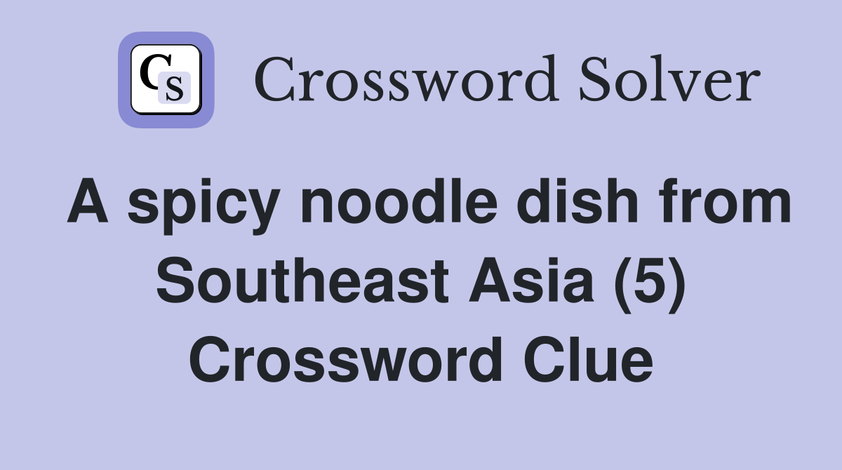 A spicy noodle dish from Southeast Asia (5) Crossword Clue