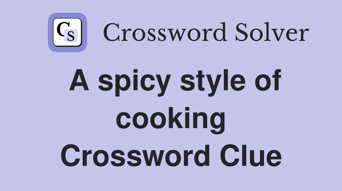 A spicy style of cooking Crossword Clue