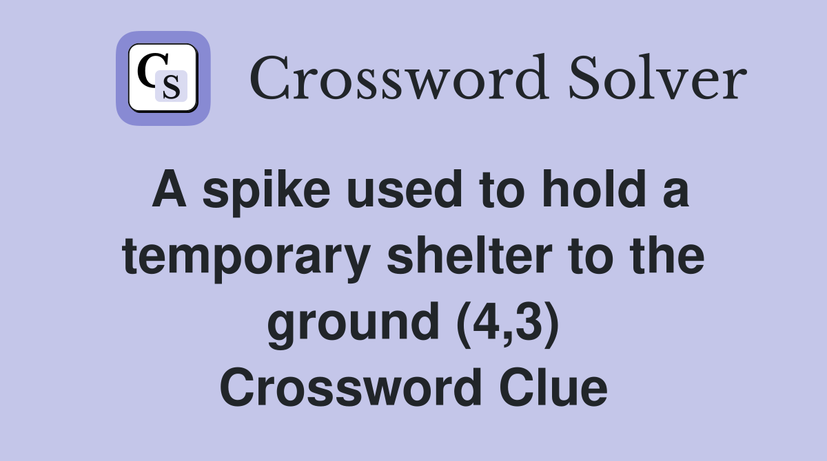 A spike used to hold a temporary shelter to the ground (4,3) Crossword Clue