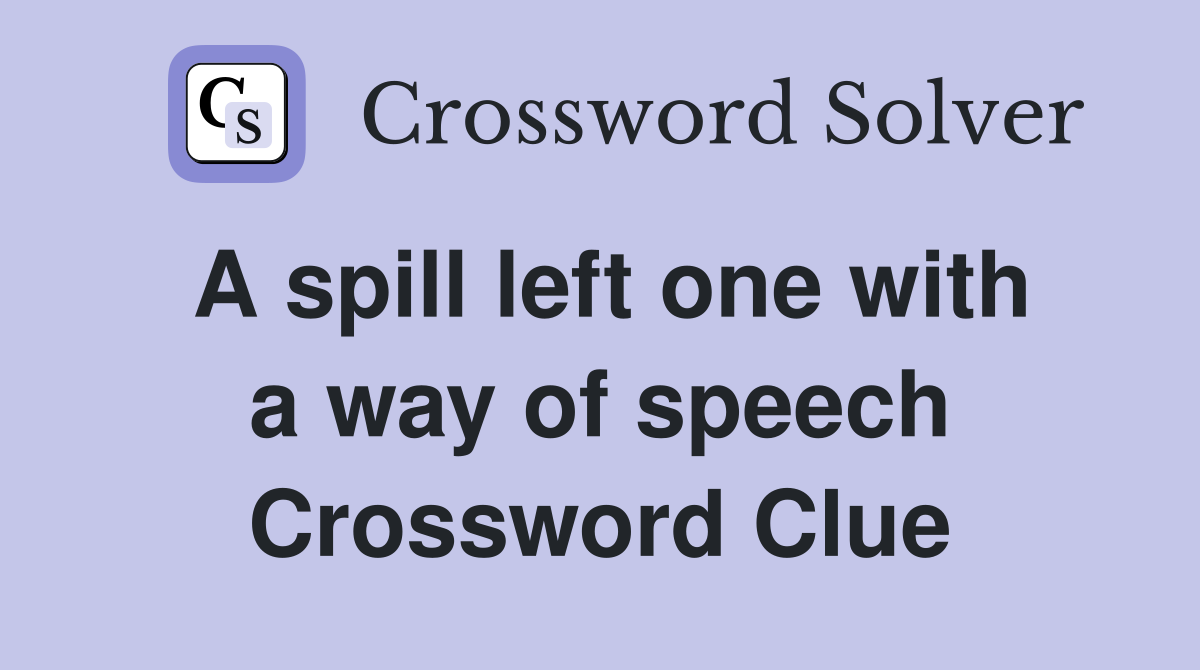 A spill left one with a way of speech Crossword Clue